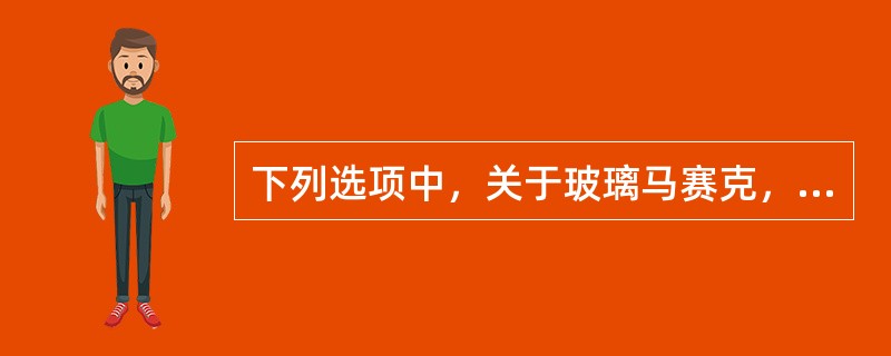 下列选项中，关于玻璃马赛克，说法错误是（）