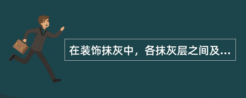 在装饰抹灰中，各抹灰层之间及抹灰层与基体之间必须黏结牢固．抹灰层应无脱层、空鼓和