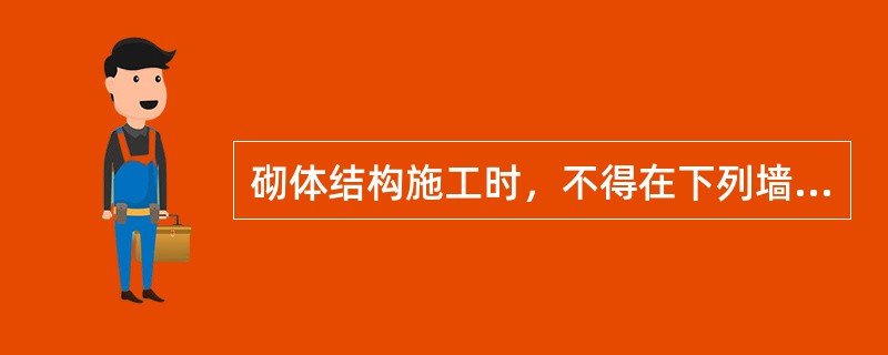 砌体结构施工时，不得在下列墙体或部位上留脚手眼（）