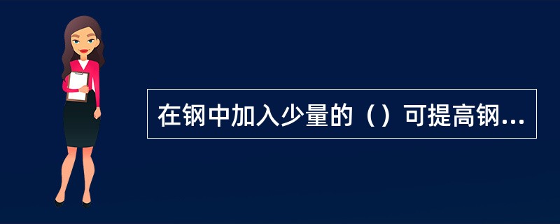 在钢中加入少量的（）可提高钢的强度，并能保持一定的塑性。