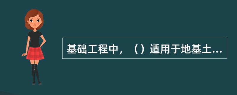 基础工程中，（）适用于地基土质软弱又不均匀（或筑有人工垫层软弱地基）、有地下水或