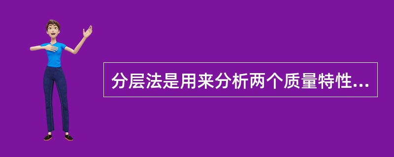 分层法是用来分析两个质量特性之间是否存在相关关系（）