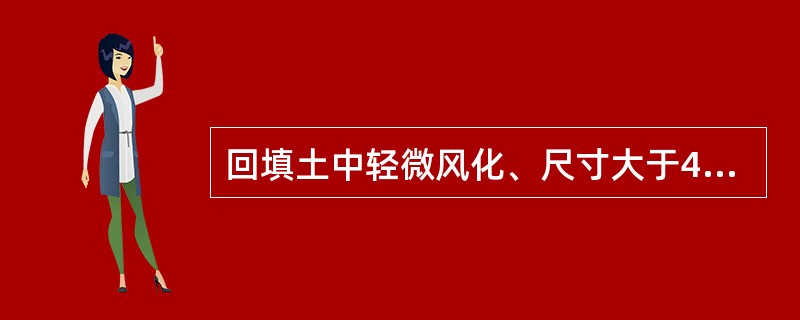 回填土中轻微风化、尺寸大于40cm的石料，其边坡分排整齐，填方高度在5m以内时，