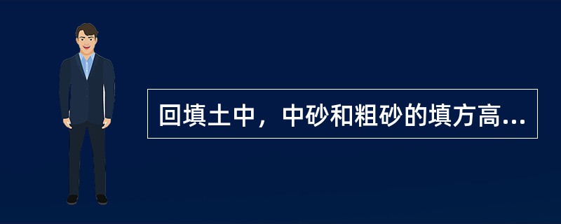 回填土中，中砂和粗砂的填方高度为10～12m，边坡坡度为1：1.50（）