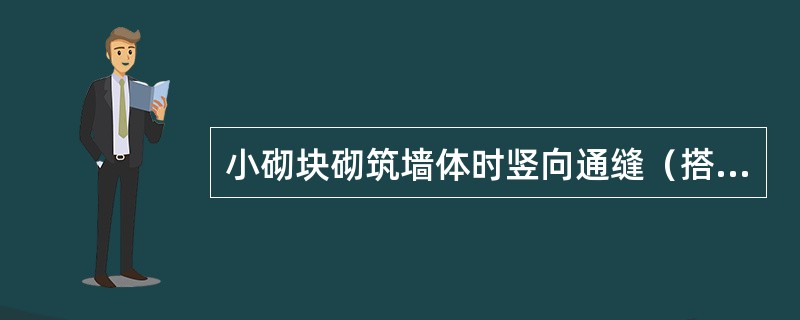 小砌块砌筑墙体时竖向通缝（搭接长度小于90mm）不得超过两皮（）