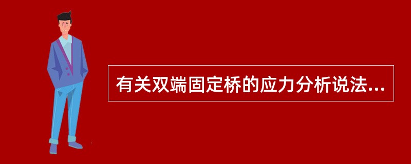 有关双端固定桥的应力分析说法错误的是（）.