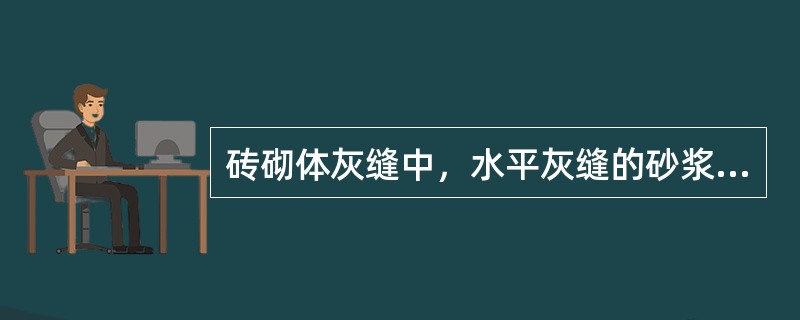 砖砌体灰缝中，水平灰缝的砂浆饱满度不得低于80%；竖向灰缝不得出现透明缝、瞎缝和