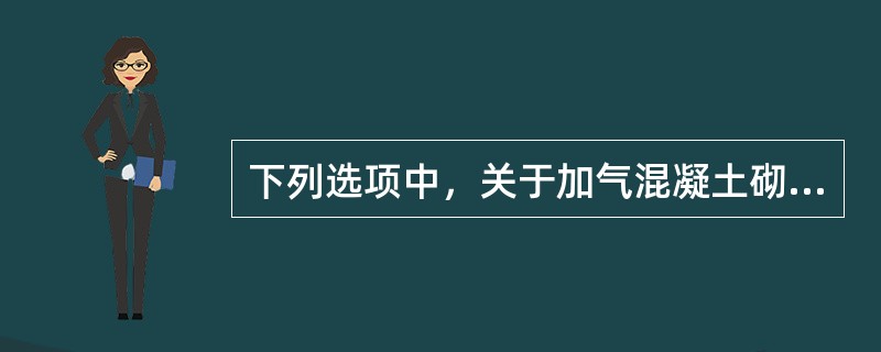 下列选项中，关于加气混凝土砌块，说法正确的是（）