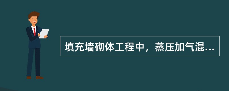 填充墙砌体工程中，蒸压加气混凝土砌块、轻骨料混凝土小型空心砌块砌筑时，其产品龄期