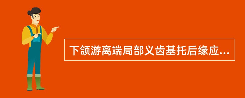 下颌游离端局部义齿基托后缘应覆盖于（）.