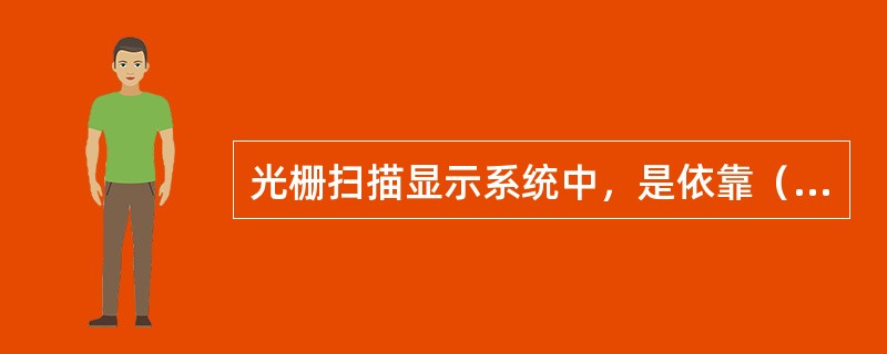 光栅扫描显示系统中，是依靠（）对屏幕图形进行刷新的。