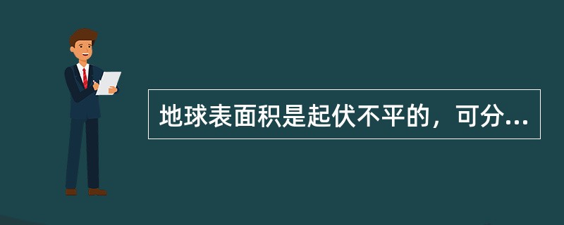 地球表面积是起伏不平的，可分为（）和海洋两大部分。