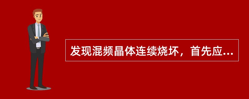 发现混频晶体连续烧坏，首先应检查收发开关。