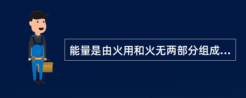 能量是由火用和火无两部分组成。（）