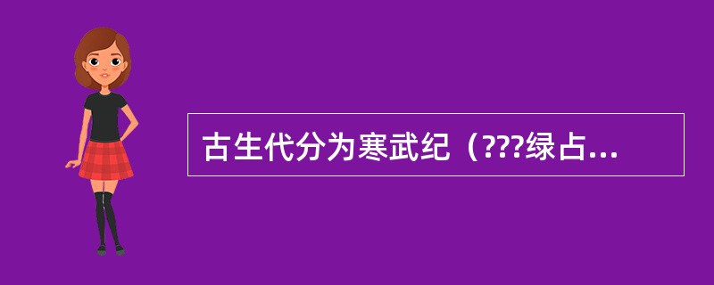 古生代分为寒武纪（???绿占停∣）、志留纪（S）、泥盆纪（D）、石炭纪（C）、（