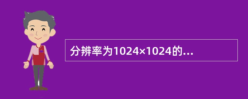 分辨率为1024×1024的显示器需要多少字节位平面数为16的帧缓存（）？