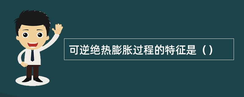 可逆绝热膨胀过程的特征是（）