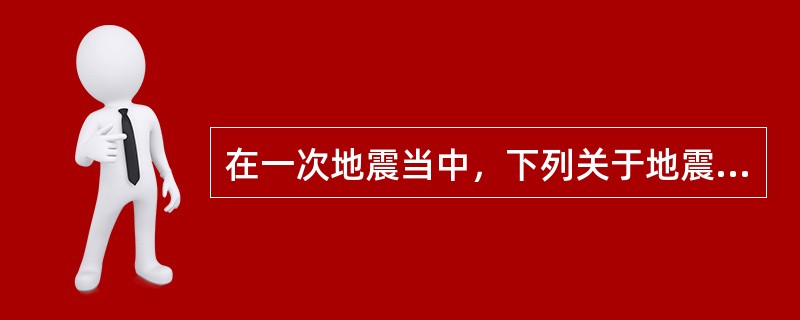 在一次地震当中，下列关于地震的震级与烈度的关系的叙述正确的是（）