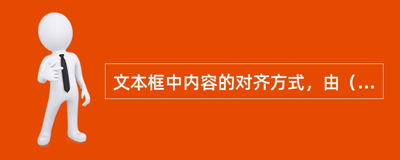 文本框中内容的对齐方式，由（）属性值决定。