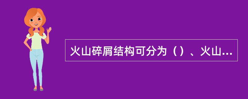 火山碎屑结构可分为（）、火山角砾结构和火山凝灰结构。