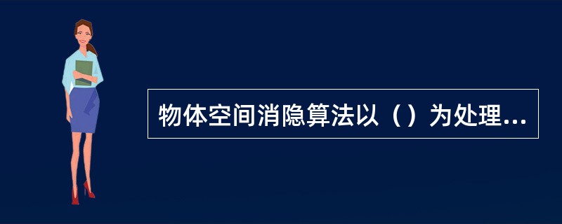 物体空间消隐算法以（）为处理单元。