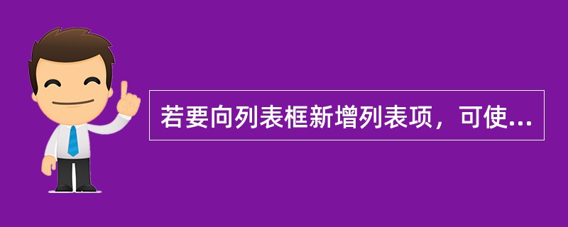 若要向列表框新增列表项，可使用（）方法来实现。