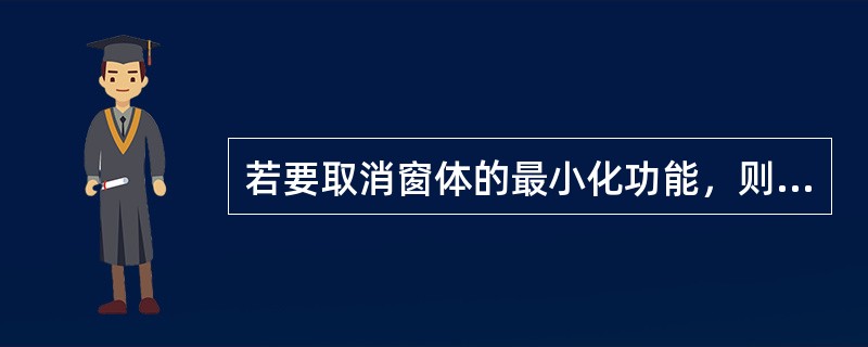 若要取消窗体的最小化功能，则可设置（）属性为False来实现。