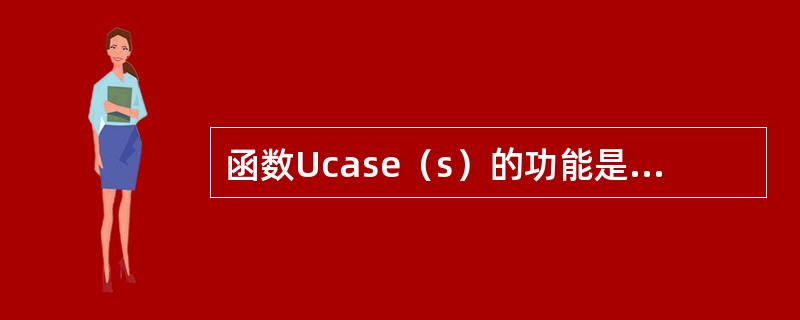 函数Ucase（s）的功能是使参数s中所有的大写字母转换成小写字母。