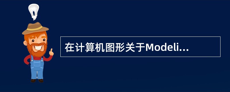 在计算机图形关于Modeling的物体的描述中，下列是正确的结论有（）