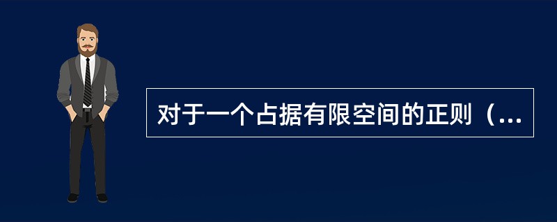 对于一个占据有限空间的正则（点）集，如果其表面是（），则该正则集为一个实体（有效