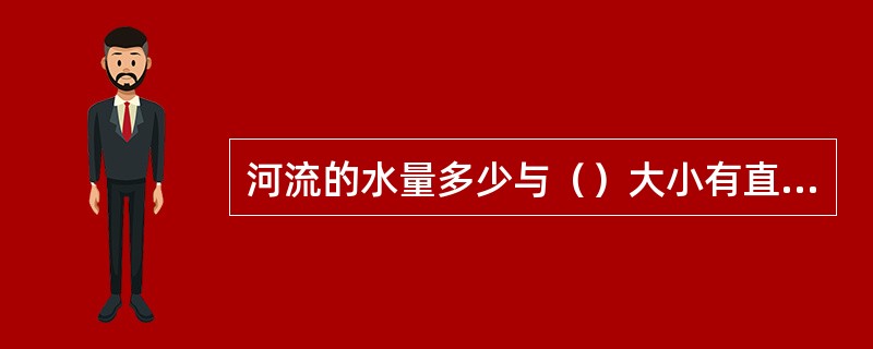 河流的水量多少与（）大小有直接关系。