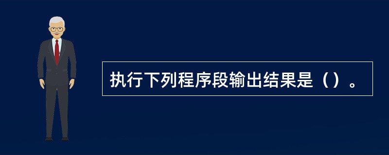 执行下列程序段输出结果是（）。