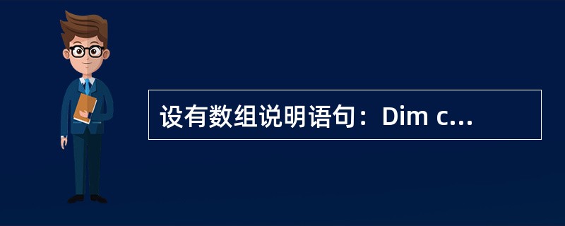 设有数组说明语句：Dim c（10） AS Integer，则下面表示数组c的元