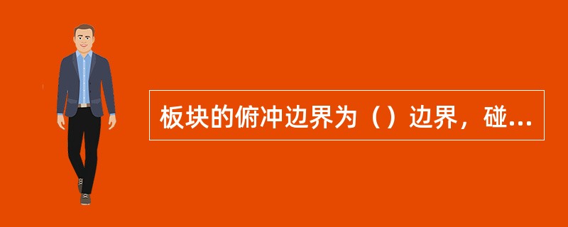 板块的俯冲边界为（）边界，碰撞型边界为（）边界。