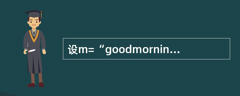 设m=“goodmorning”，表达式（）的结果是“mor”.