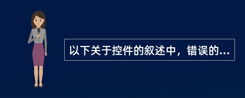 以下关于控件的叙述中，错误的是（）