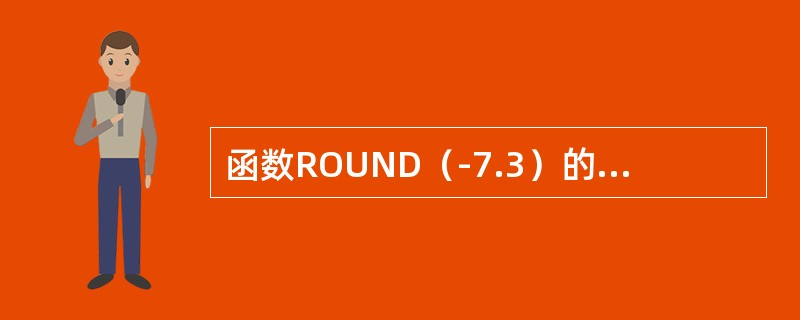 函数ROUND（-7.3）的取值是（）。