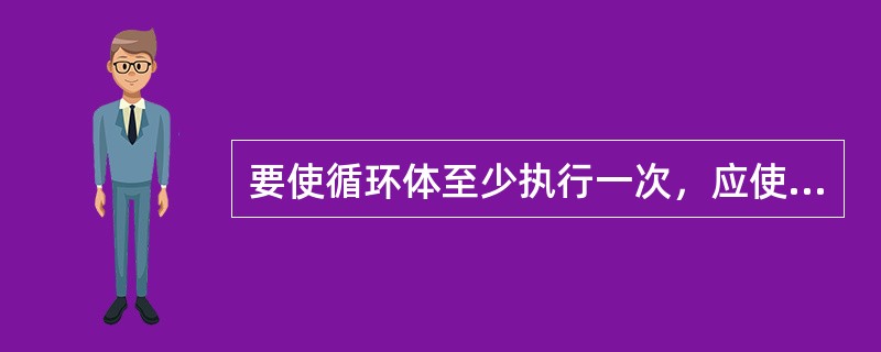 要使循环体至少执行一次，应使用（）循环。