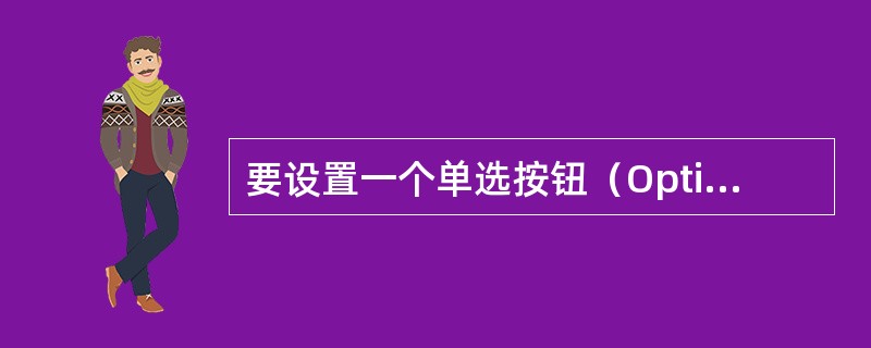 要设置一个单选按钮（OptionButton）选中状态，应当在属性窗口中改变的属