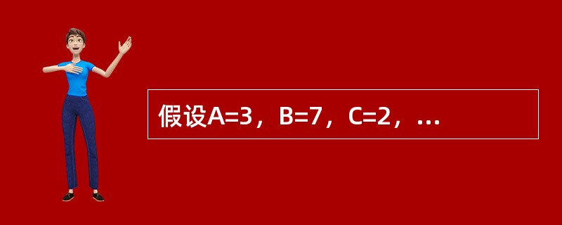 假设A=3，B=7，C=2，则表达式：NOT（BA）的值是（）