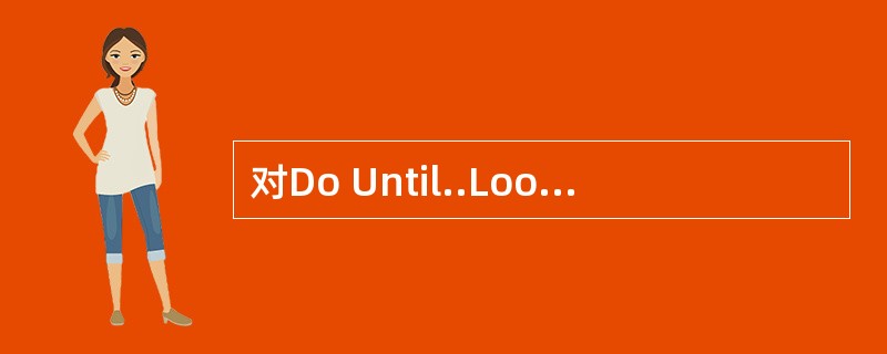 对Do Until..Loop循环，正确的是（）。