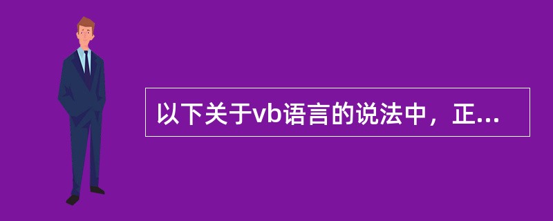 以下关于vb语言的说法中，正确的是（）.