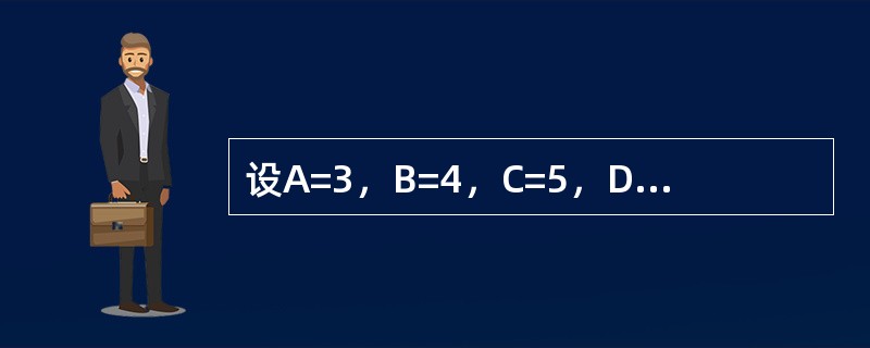 设A=3，B=4，C=5，D=6，则表达式A>B And CC的值是False。