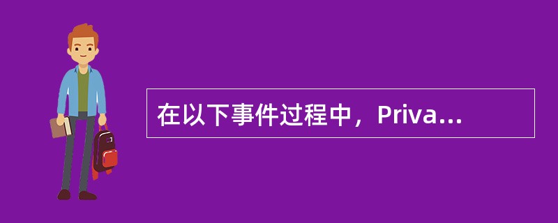 在以下事件过程中，Private表示（）。Private Sub txtName