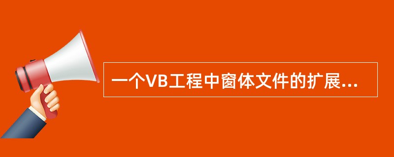 一个VB工程中窗体文件的扩展名是（）。