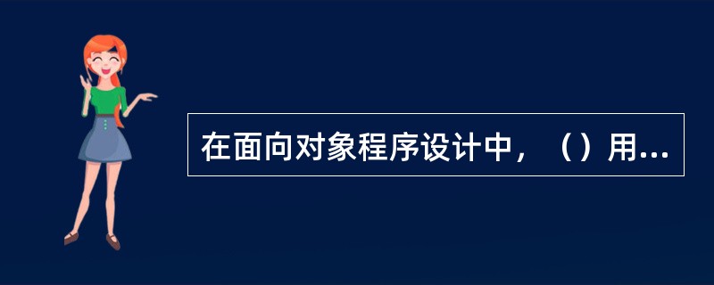 在面向对象程序设计中，（）用来描述对象的特征信息。