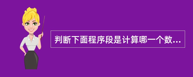 判断下面程序段是计算哪一个数学式的（）。