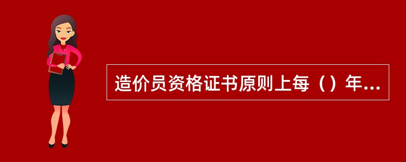 造价员资格证书原则上每（）年检验一次。
