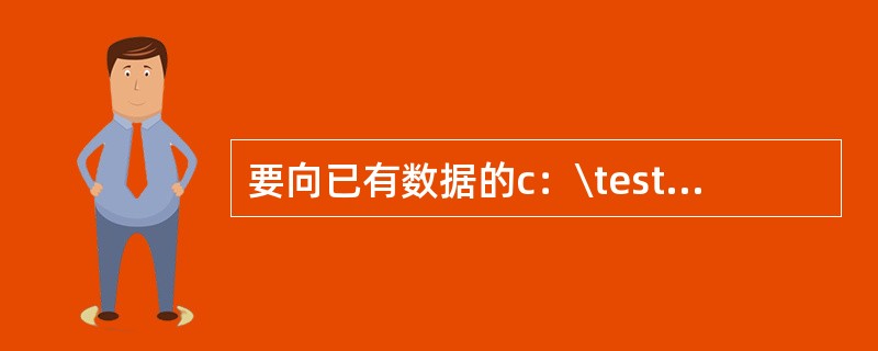 要向已有数据的c：\test\test.txt文件添加数据，正确的文件打开命令是