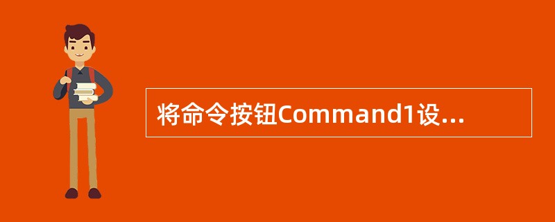 将命令按钮Command1设置为窗体的取消按钮，可修改该控件的（）属性。